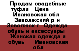 Продам свадебные туфли › Цена ­ 800 - Ивановская обл., Заволжский р-н, Заволжск г. Одежда, обувь и аксессуары » Женская одежда и обувь   . Ивановская обл.